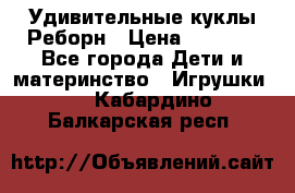 Удивительные куклы Реборн › Цена ­ 6 500 - Все города Дети и материнство » Игрушки   . Кабардино-Балкарская респ.